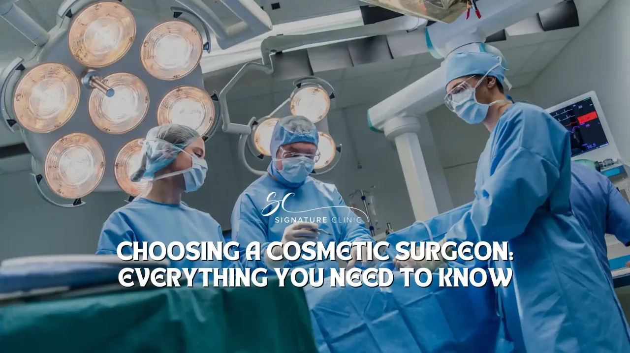 Choosing a Cosmetic Surgeon: Everything You Need to Know