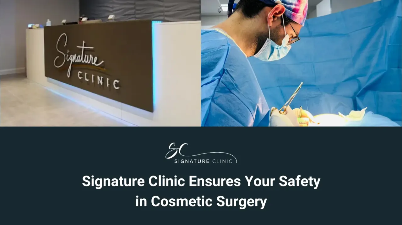 How Signature Clinic Ensures Your Safety in Cosmetic Surgery: From Consultation to Aftercare
