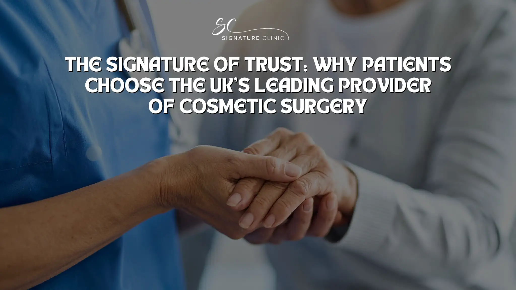 The Signature of Trust: Why Patients Choose the UK's Leading Provider of Cosmetic Surgery