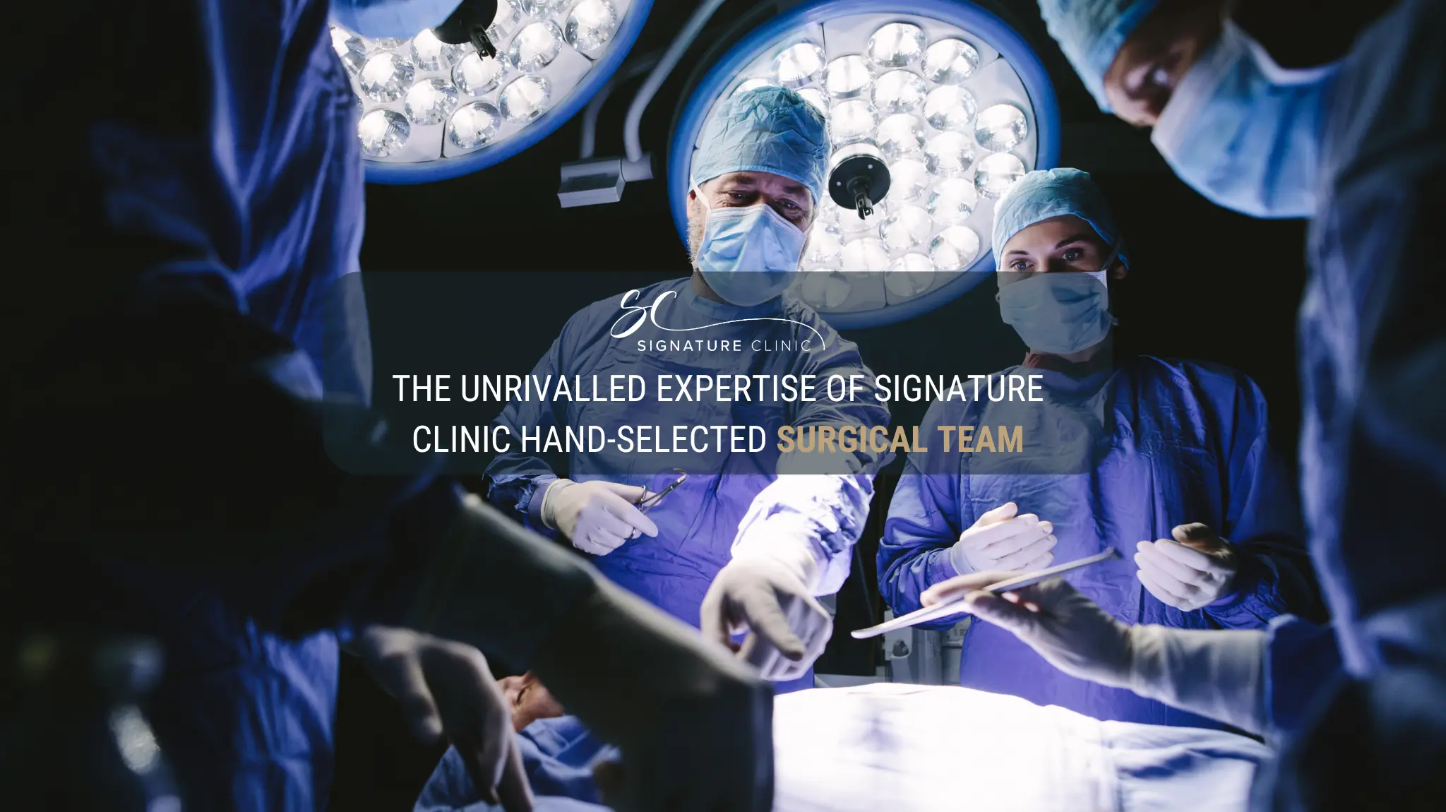 The Unrivalled Expertise of Signature Clinic: Hand-Selected Surgical Team
