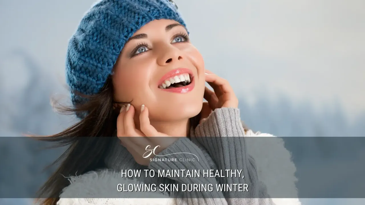 How to Maintain Healthy, Glowing Skin During Winter